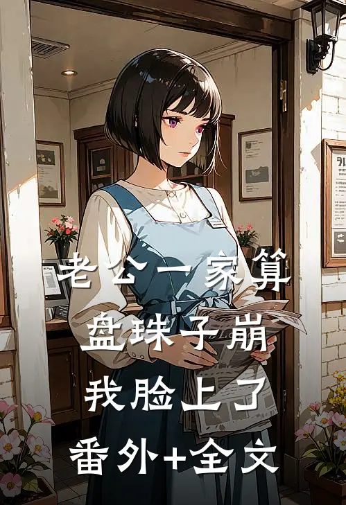 老公一家算盘珠子崩我脸上了:(番外)+(全文)