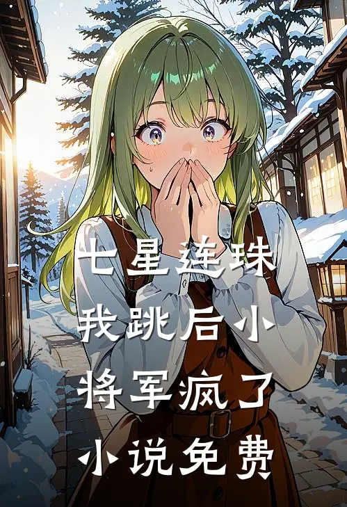 七星连珠，我跳后小将军疯了小说免费
