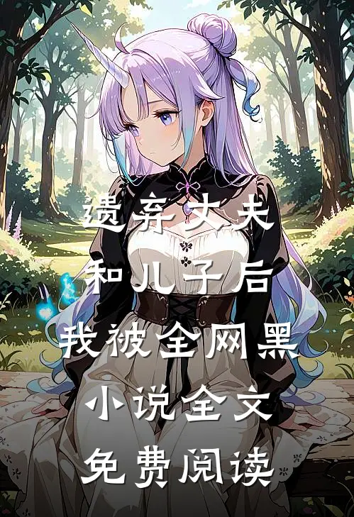 遗弃丈夫和儿子后，我被全网黑小说全文免费阅读