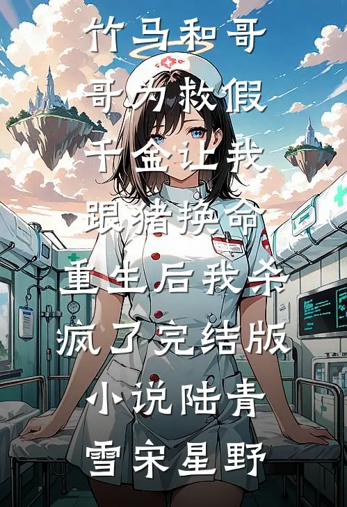 竹马和哥哥为救假千金让我跟猪换命，重生后我杀疯了完结版小说陆青雪宋星野