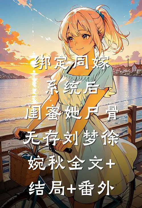 绑定同嫁系统后，闺蜜她尸骨无存刘梦徐婉秋全文+结局+番外
