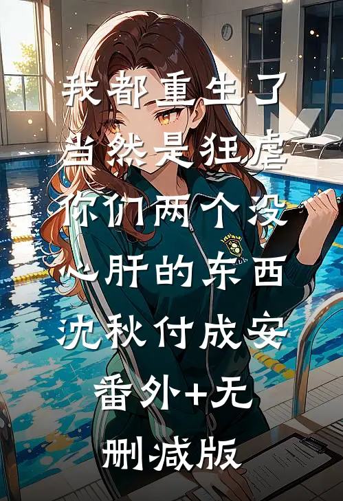 我都重生了，当然是狂虐你们两个没心肝的东西沈秋付成安:番外+无删减版