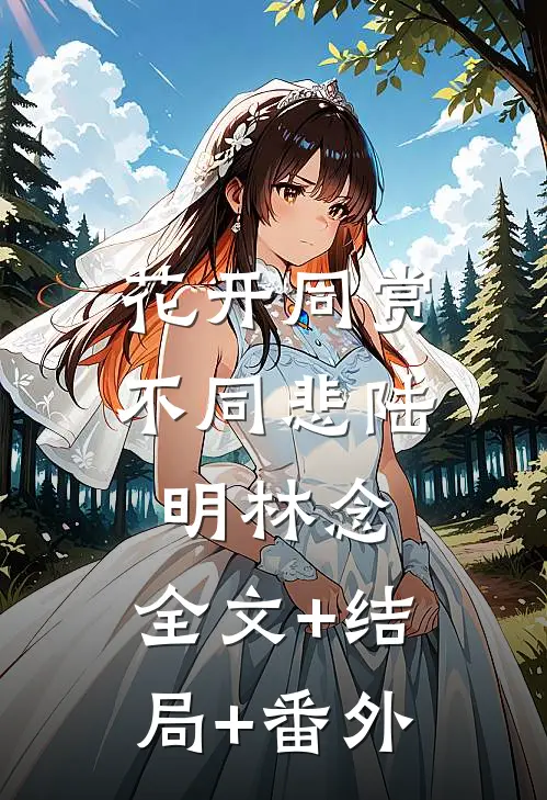 花开同赏不同悲陆明林念:全文+结局+番外