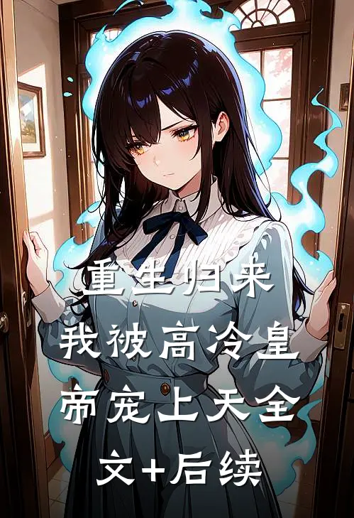 重生归来，我被高冷皇帝宠上天全文+后续