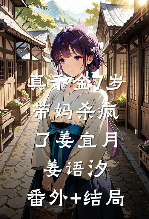 真千金7岁，带妈杀疯了姜宜月姜语汐:(番外)+(结局)