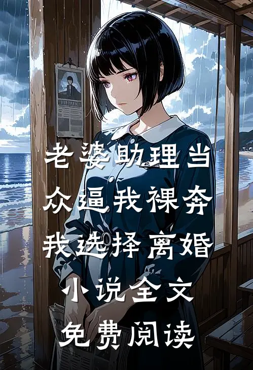 老婆助理当众逼我裸奔，我选择离婚小说全文免费阅读