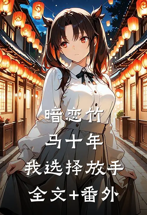 暗恋竹马十年，我选择放手全文+番外