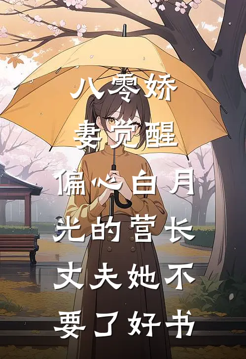 八零娇妻觉醒，偏心白月光的营长丈夫她不要了好书