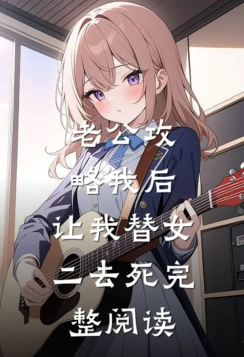 老公攻略我后，让我替女二去死完整阅读