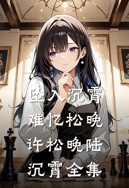 坠入沉霄难忆松晚许松晚陆沉霄全集