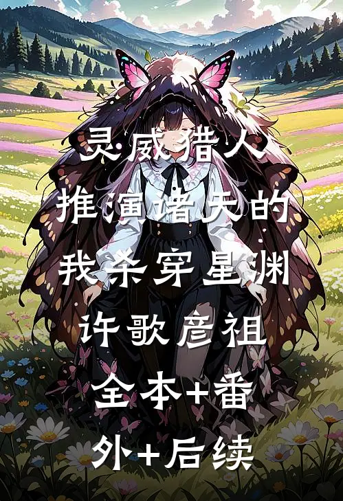 灵威猎人：推演诸天的我杀穿星渊许歌彦祖:全本+番外+后续
