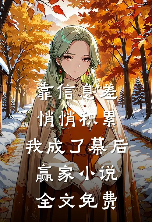靠信息差悄悄积累，我成了幕后赢家小说全文免费