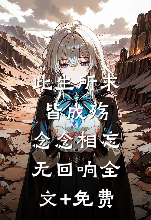此生所求皆成殇，念念相忘无回响全文+免费