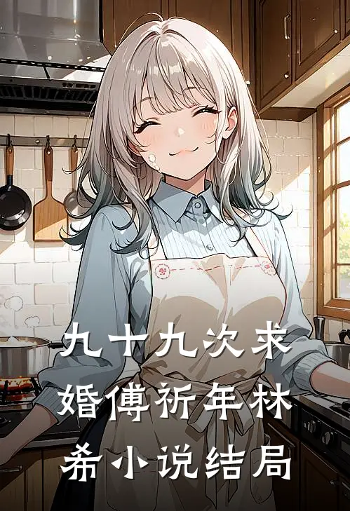 九十九次求婚傅祈年林希小说结局