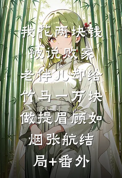 我花两块钱被说败家，老伴儿却给竹马一万块做提眉顾如烟张航结局+番外