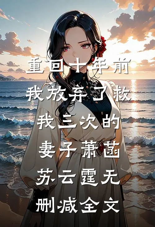 重回十年前，我放弃了救我三次的妻子萧菡苏云霆无删减全文