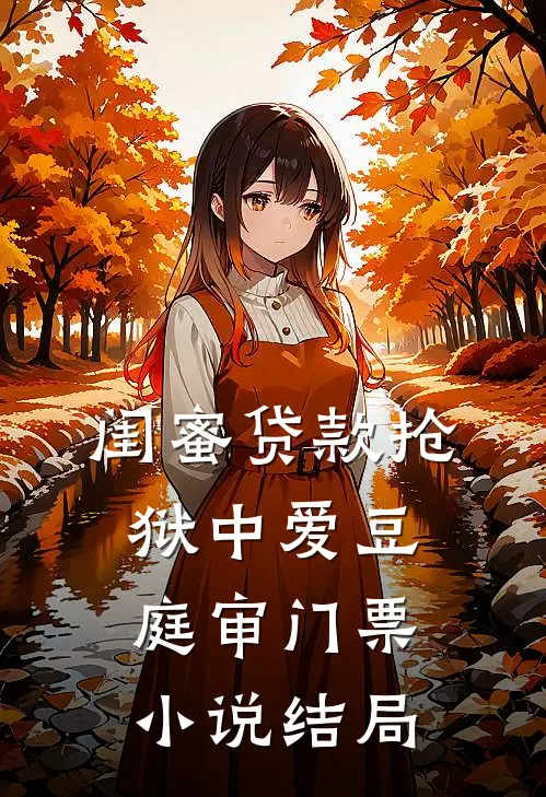 闺蜜贷款抢狱中爱豆庭审门票小说结局