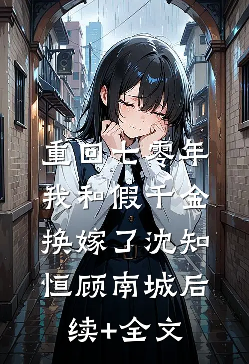 重回七零年，我和假千金换嫁了沈知恒顾南城后续+全文