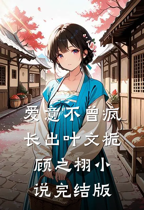 爱意不曾疯长出叶文栀顾之栩小说完结版