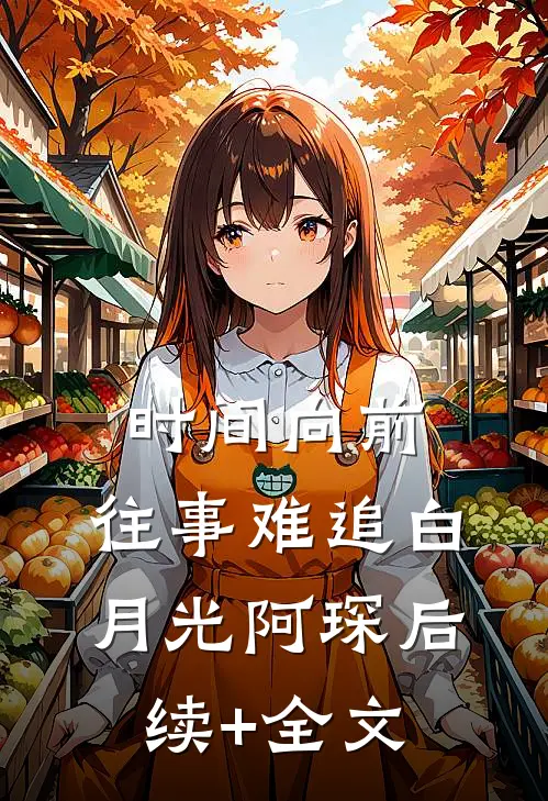 时间向前，往事难追白月光阿琛后续+全文