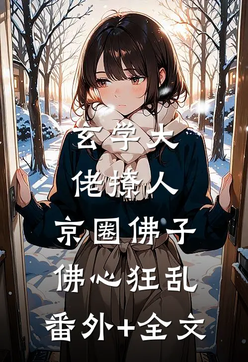 玄学大佬撩人，京圈佛子佛心狂乱:(番外)+(全文)