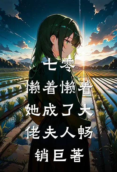 七零：懒着懒着，她成了大佬夫人畅销巨著