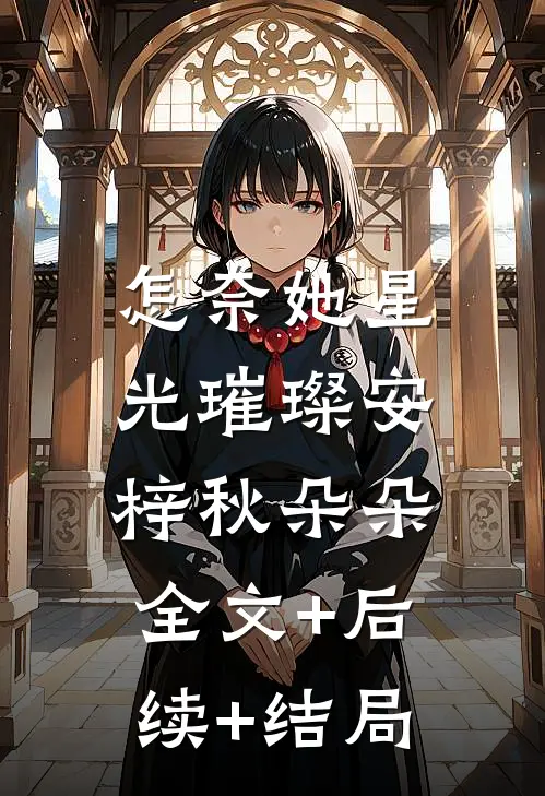 怎奈她星光璀璨安梓秋朵朵:全文+后续+结局