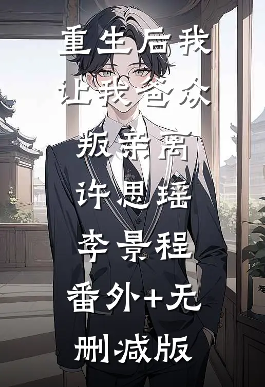 重生后我让我爸众叛亲离许思瑶李景程:番外+无删减版