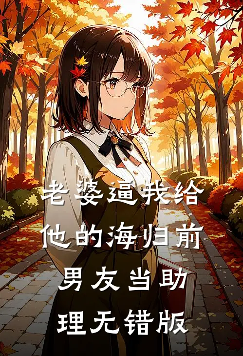 老婆逼我给他的海归前男友当助理无错版