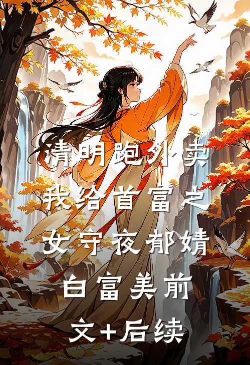 清明跑外卖，我给首富之女守夜郁婧白富美前文+后续