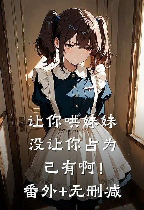 让你哄妹妹，没让你占为己有啊！番外+无删减