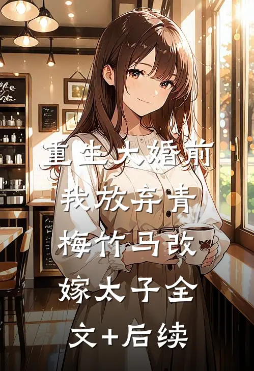 重生大婚前，我放弃青梅竹马改嫁太子全文+后续