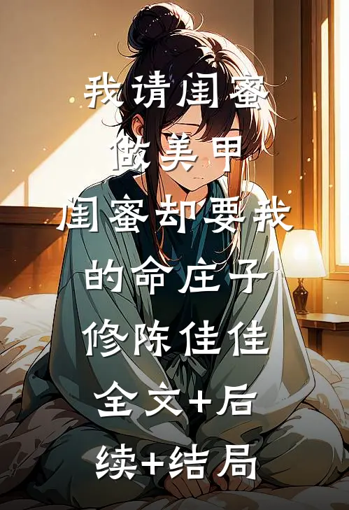 我请闺蜜做美甲，闺蜜却要我的命庄子修陈佳佳:全文+后续+结局