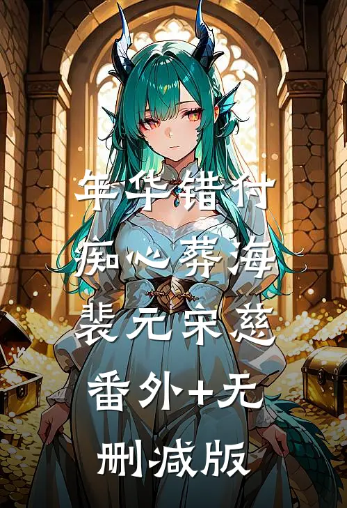 年华错付，痴心葬海裴元宋慈:番外+无删减版