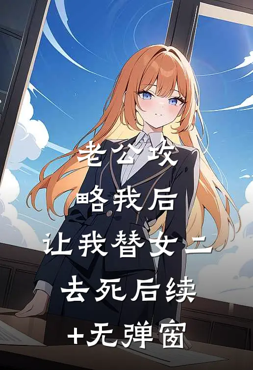 老公攻略我后，让我替女二去死后续+无弹窗