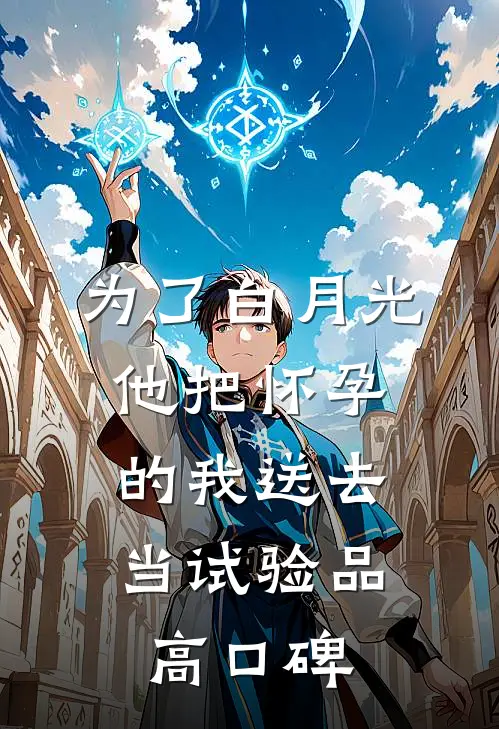 为了白月光，他把怀孕的我送去当试验品高口碑