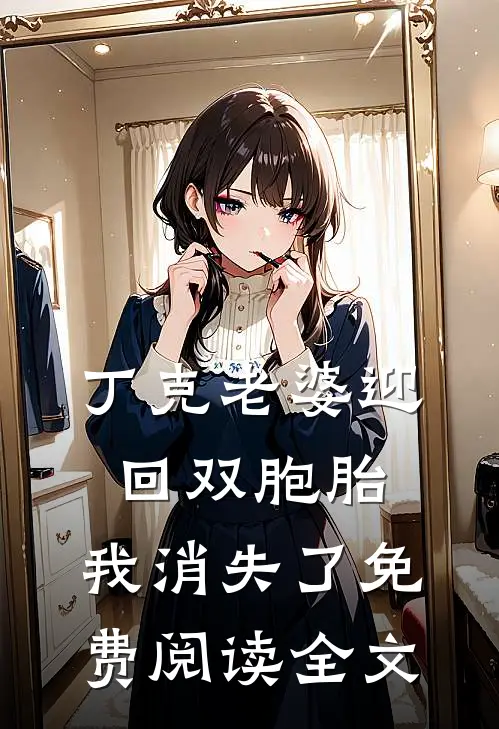 丁克老婆迎回双胞胎，我消失了免费阅读全文