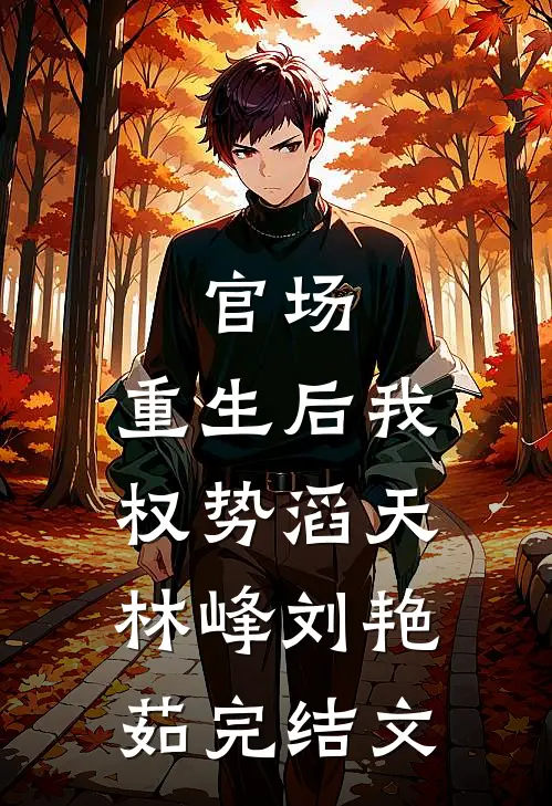官场：重生后我权势滔天林峰刘艳茹完结文