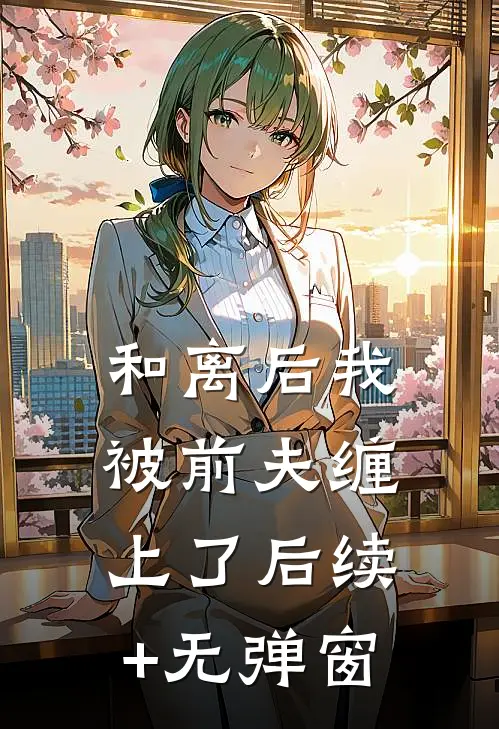 和离后我被前夫缠上了后续+无弹窗