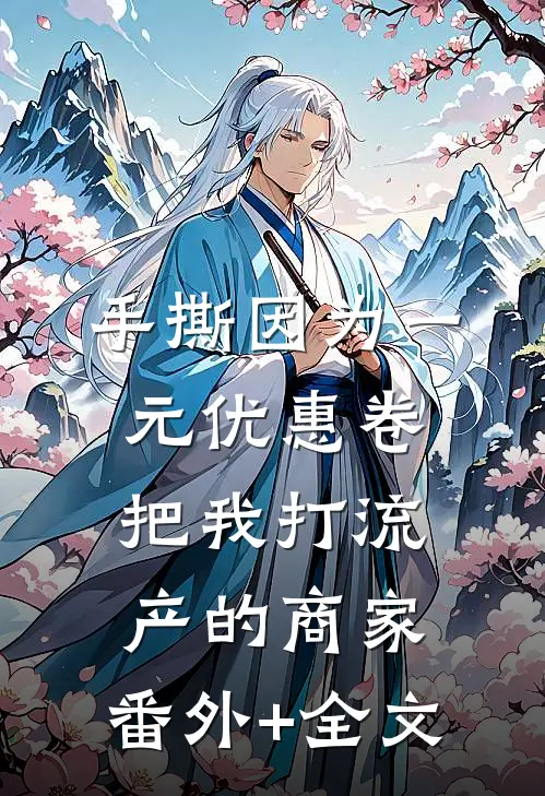 手撕因为一元优惠卷把我打流产的商家:(番外)+(全文)