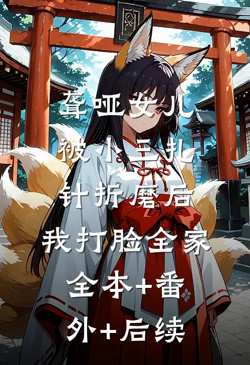 聋哑女儿被小三扎针折磨后，我打脸全家:全本+番外+后续