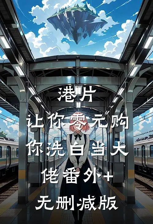 港片：让你零元购，你洗白当大佬番外+无删减版