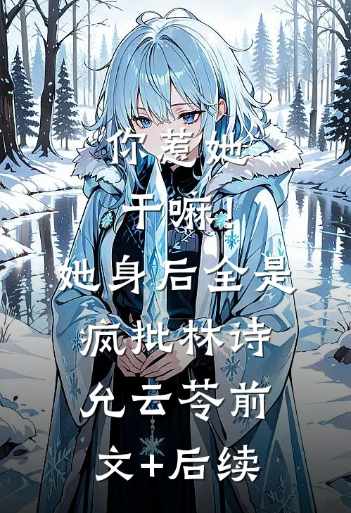 你惹她干嘛！她身后全是疯批林诗允云苓前文+后续