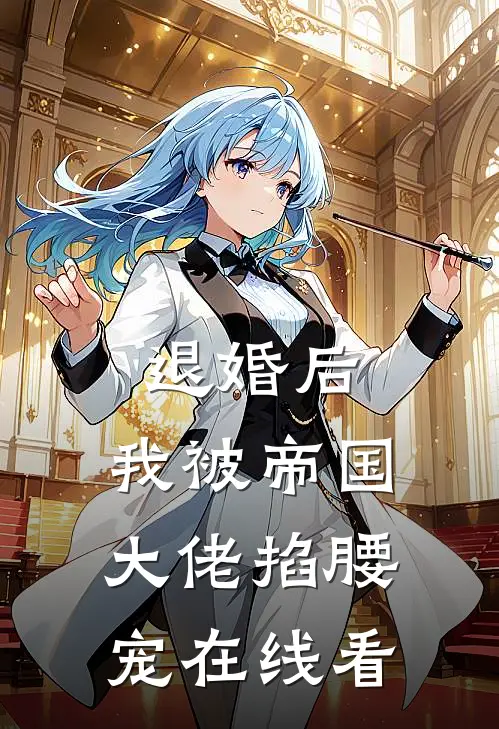 退婚后，我被帝国大佬掐腰宠在线看
