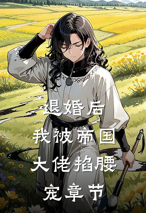 退婚后，我被帝国大佬掐腰宠章节