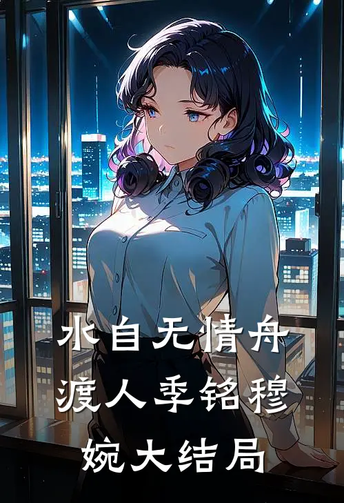 水自无情舟渡人季铭穆婉大结局