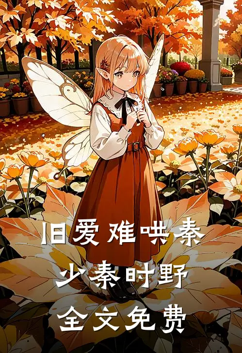 旧爱难哄秦少秦时野全文免费