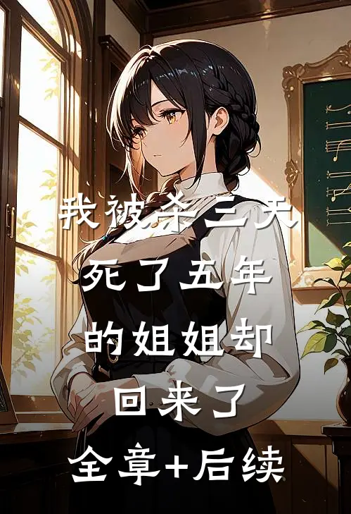 我被杀三天，死了五年的姐姐却回来了:全章+后续