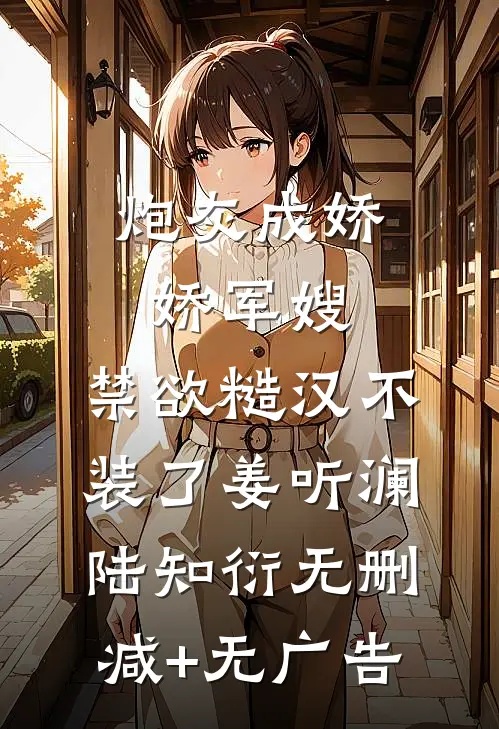 炮灰成娇娇军嫂，禁欲糙汉不装了姜听澜陆知衍无删减+无广告