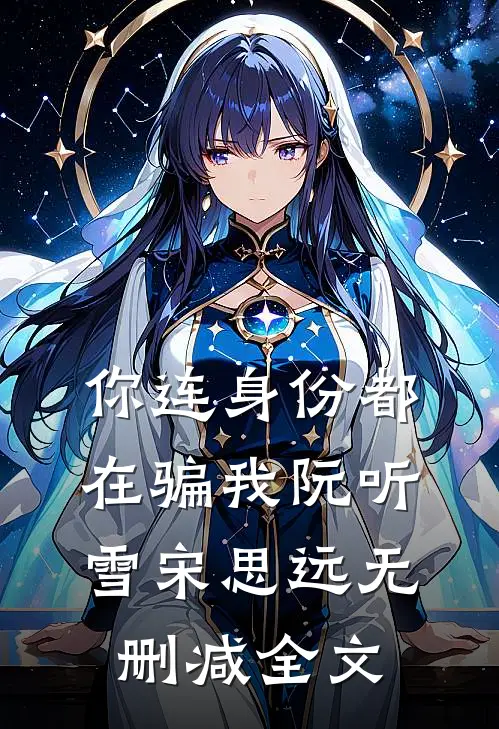 你连身份都在骗我阮听雪宋思远无删减全文